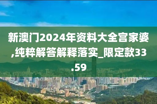 新澳门2024年资料大全宫家婆,纯粹解答解释落实_限定款33.59
