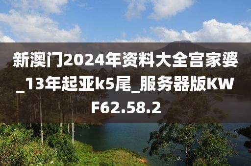 新澳门2024年资料大全宫家婆_13年起亚k5尾_服务器版KWF62.58.2