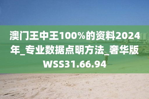 澳门王中王100%的资料2024年_专业数据点明方法_奢华版WSS31.66.94