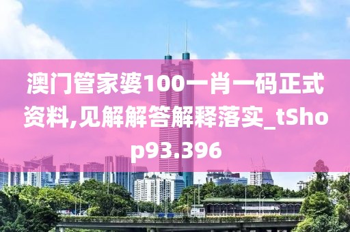 澳门管家婆100一肖一码正式资料,见解解答解释落实_tShop93.396