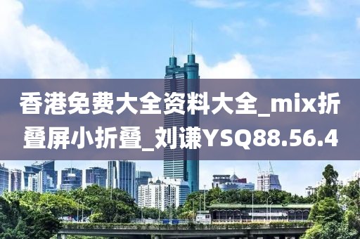 香港免费大全资料大全_mix折叠屏小折叠_刘谦YSQ88.56.4
