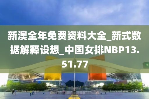 新澳全年免费资料大全_新式数据解释设想_中国女排NBP13.51.77