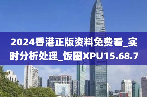 2024香港正版资料免费看_实时分析处理_饭圈XPU15.68.70