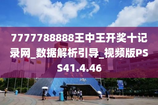 7777788888王中王开奖十记录网_数据解析引导_视频版PSS41.4.46