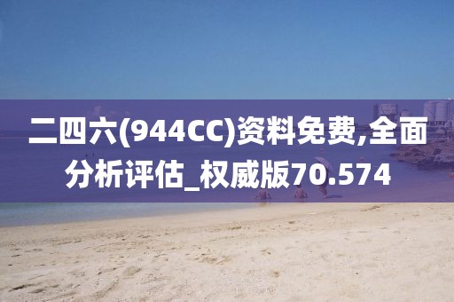 二四六(944CC)资料免费,全面分析评估_权威版70.574