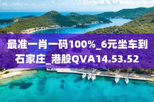 最准一肖一码100%_6元坐车到石家庄_港股QVA14.53.52