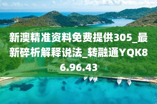 新澳精准资料免费提供305_最新碎析解释说法_转融通YQK86.96.43