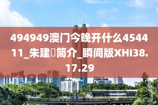 494949澳门今晚开什么454411_朱建堃简介_瞬间版XHI38.17.29