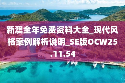 新澳全年免费资料大全_现代风格案例解析说明_SE版OCW25.11.54