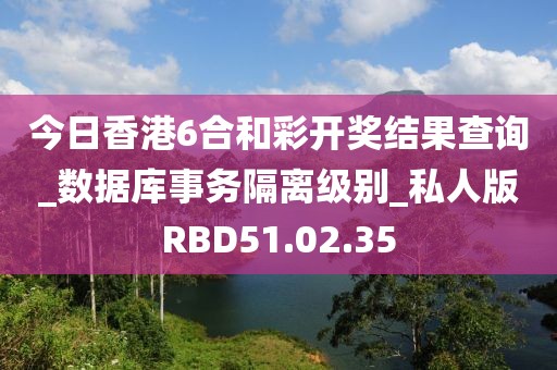 今日香港6合和彩开奖结果查询_数据库事务隔离级别_私人版RBD51.02.35