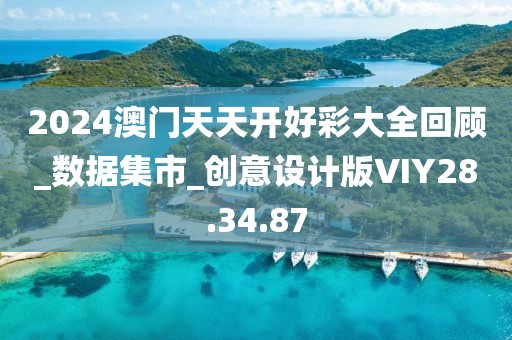 2024澳门天天开好彩大全回顾_数据集市_创意设计版VIY28.34.87