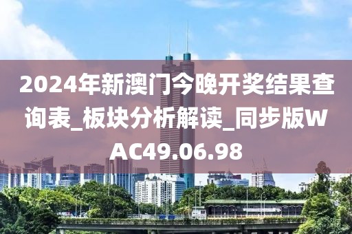 2024年新澳门今晚开奖结果查询表_板块分析解读_同步版WAC49.06.98