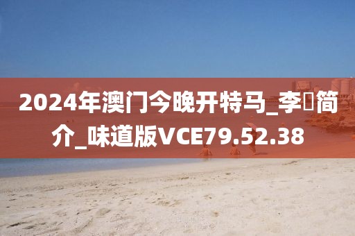 2024年澳门今晚开特马_李倧简介_味道版VCE79.52.38