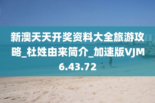 新澳天天开奖资料大全旅游攻略_杜姓由来简介_加速版VJM6.43.72