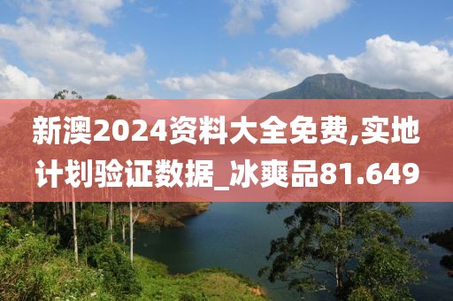 新澳2024资料大全免费,实地计划验证数据_冰爽品81.649