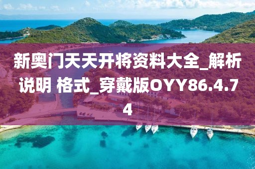 新奥门天天开将资料大全_解析说明 格式_穿戴版OYY86.4.74