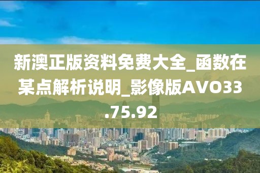 新澳正版资料免费大全_函数在某点解析说明_影像版AVO33.75.92