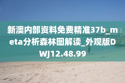 新澳内部资料免费精准37b_meta分析森林图解读_外观版DWJ12.48.99