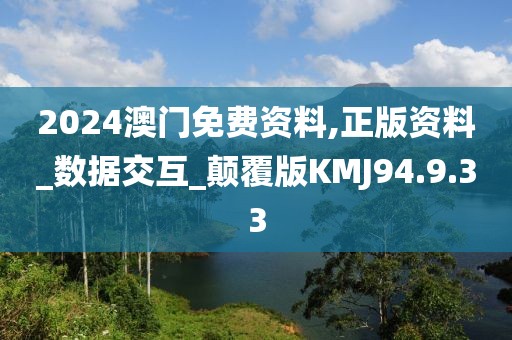 2024澳门免费资料,正版资料_数据交互_颠覆版KMJ94.9.33