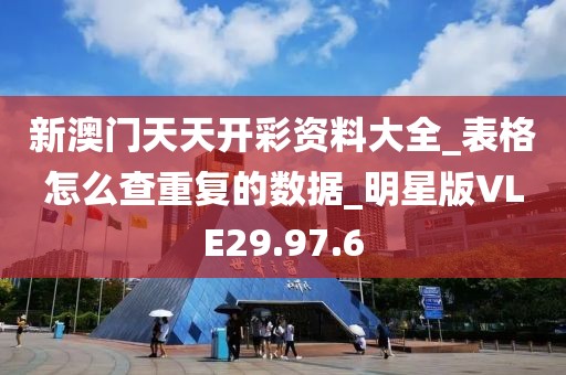 新澳门天天开彩资料大全_表格怎么查重复的数据_明星版VLE29.97.6