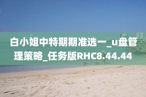 白小姐中特期期准选一_u盘管理策略_任务版RHC8.44.44