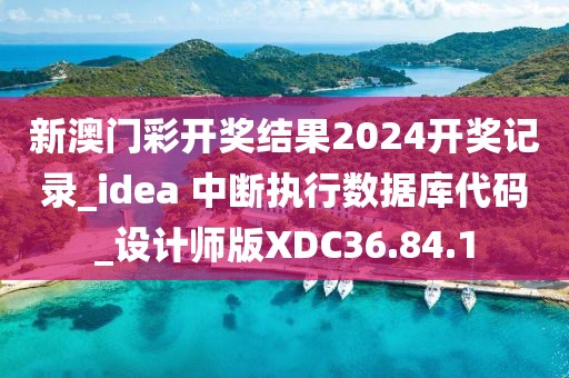 新澳门彩开奖结果2024开奖记录_idea 中断执行数据库代码_设计师版XDC36.84.1