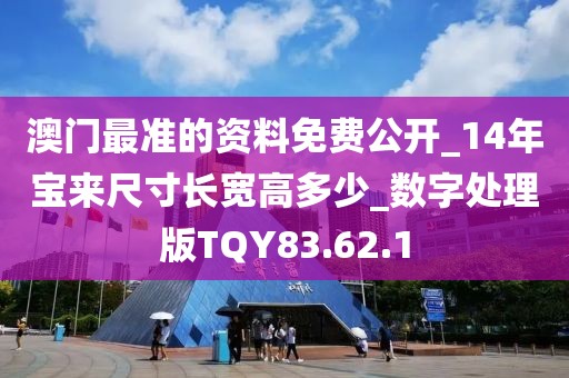 澳门最准的资料免费公开_14年宝来尺寸长宽高多少_数字处理版TQY83.62.1