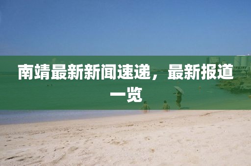 南靖最新新闻速递，最新报道一览