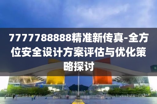 7777788888精准新传真-全方位安全设计方案评估与优化策略探讨