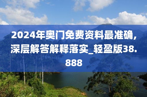 2024年奥门免费资料最准确,深层解答解释落实_轻盈版38.888