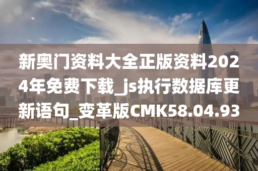 新奥门资料大全正版资料2024年免费下载_js执行数据库更新语句_变革版CMK58.04.93