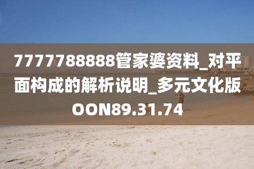 7777788888管家婆资料_对平面构成的解析说明_多元文化版OON89.31.74