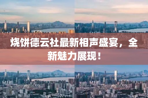 烧饼德云社最新相声盛宴，全新魅力展现！