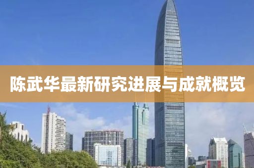 陈武华最新研究进展与成就概览