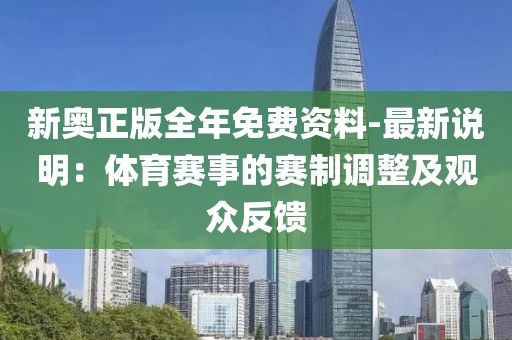 新奥正版全年免费资料-最新说明：体育赛事的赛制调整及观众反馈