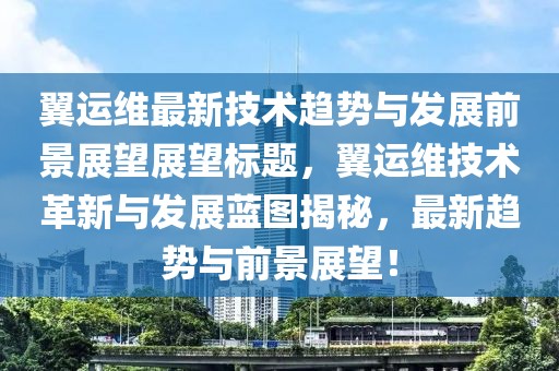 翼运维最新技术趋势与发展前景展望展望标题，翼运维技术革新与发展蓝图揭秘，最新趋势与前景展望！