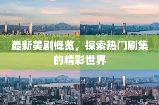 最新美剧概览，探索热门剧集的精彩世界