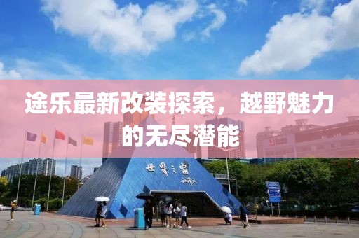 途乐最新改装探索，越野魅力的无尽潜能