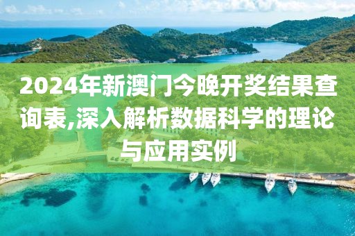 2024年新澳门今晚开奖结果查询表,深入解析数据科学的理论与应用实例