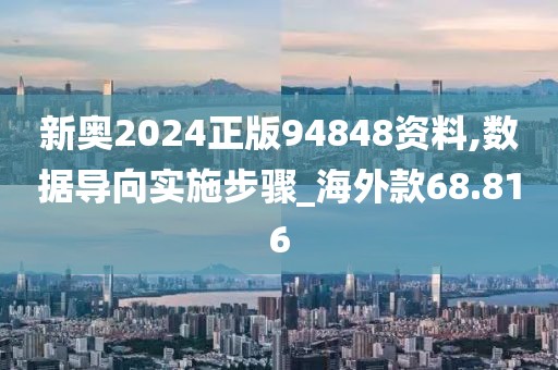 新奥2024正版94848资料,数据导向实施步骤_海外款68.816