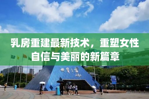 乳房重建最新技术，重塑女性自信与美丽的新篇章