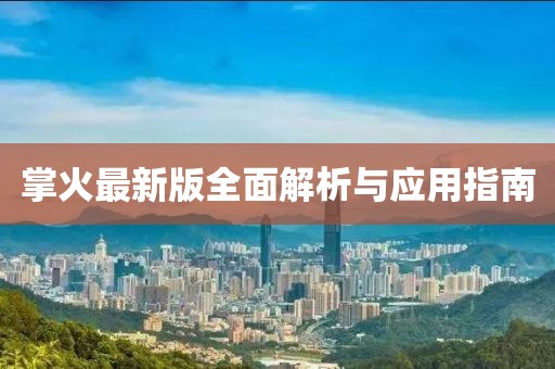 掌火最新版全面解析与应用指南