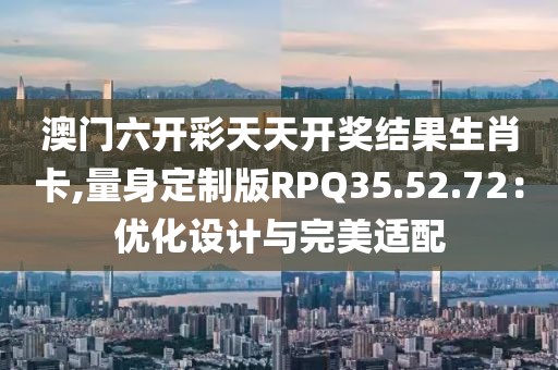 澳门六开彩天天开奖结果生肖卡,量身定制版RPQ35.52.72：优化设计与完美适配