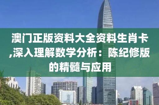 澳门正版资料大全资料生肖卡,深入理解数学分析：陈纪修版的精髓与应用
