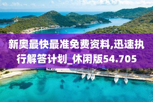 新奥最快最准免费资料,迅速执行解答计划_休闲版54.705