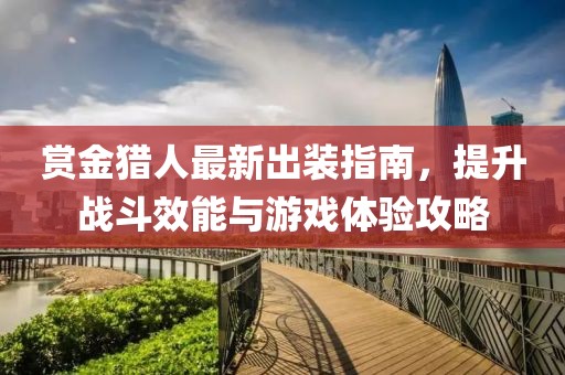 赏金猎人最新出装指南，提升战斗效能与游戏体验攻略