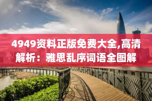 4949资料正版免费大全,高清解析：雅思乱序词语全图解