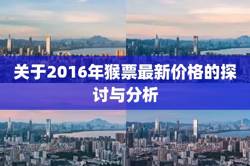 关于2016年猴票最新价格的探讨与分析