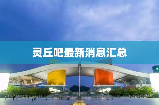 灵丘吧最新消息汇总
