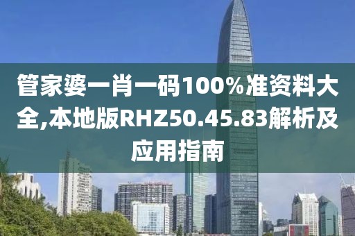 管家婆一肖一码100%准资料大全,本地版RHZ50.45.83解析及应用指南
